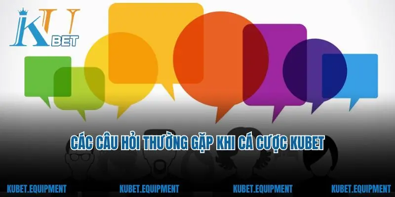 Các câu hỏi thường gặp khi cá cược Kubet