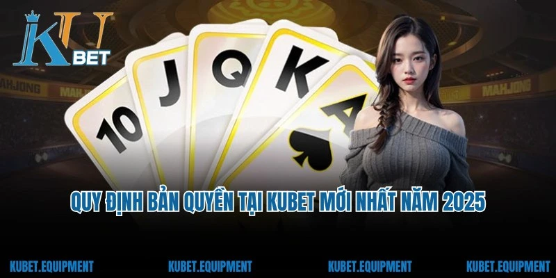 Quy định bản quyền tại Kubet mới nhất năm 2025