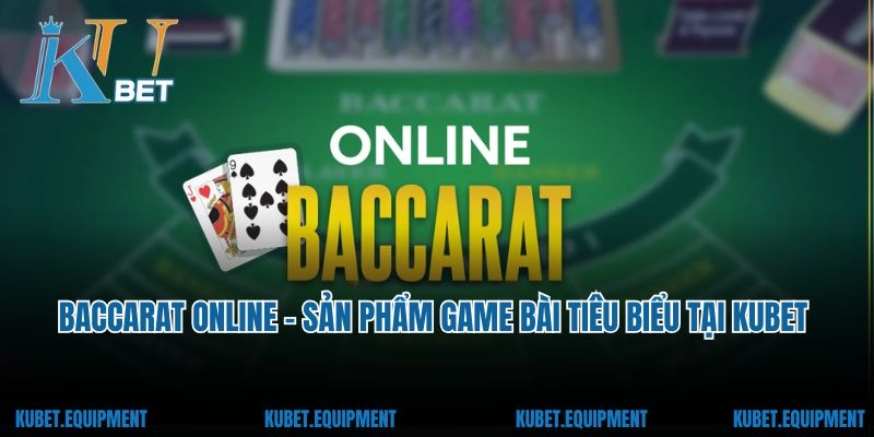 Baccarat online - sản phẩm game bài tiêu biểu tại Kubet