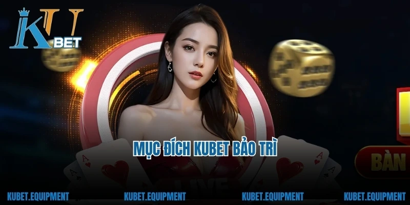 Mục đích Kubet bảo trì