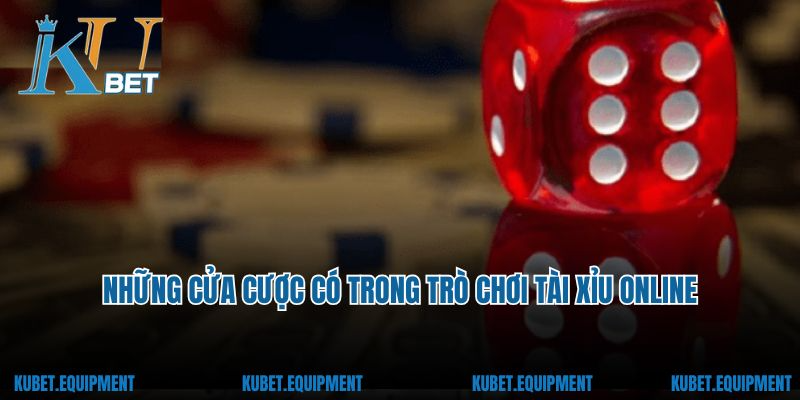 Những cửa cược có trong trò chơi tài xỉu online